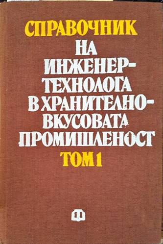 Справочник на инженер-технолога в хранително-вкусовата промишленост. Том 1 Справочник на инженер-технолога в хранително-вкусовата промишленост. Том 1