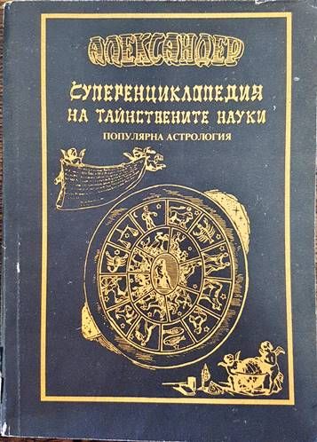 Суперенциклопедия на тайнствените науки. Том 2: Популярна астрология, или точно и подробно досие на дванайсетте зодиакални знаци