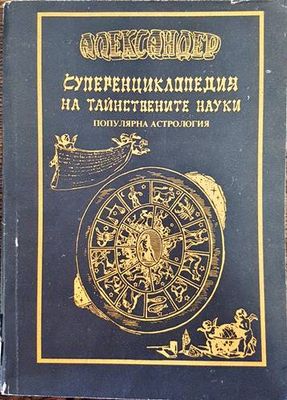 Суперенциклопедия на тайнствените науки. Том 2: Популярна астрология, или точно и подробно досие на дванайсетте зодиакални знаци