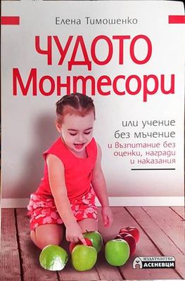 Чудото Монтесори, или учение без мъчение и възпитание без оценки, награди и наказания