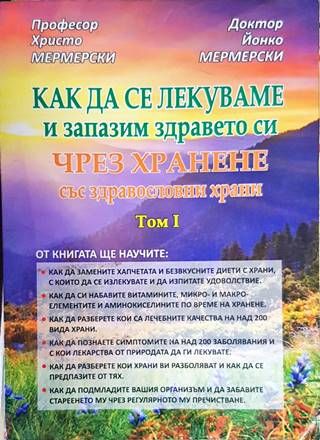 Как да се лекуваме и запазим здравето си чрез хранене със здравословни храни. Том 1