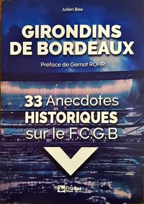 Girondins de Bordeaux. 33 Anecdotes Historiques sur le F.C.G.B