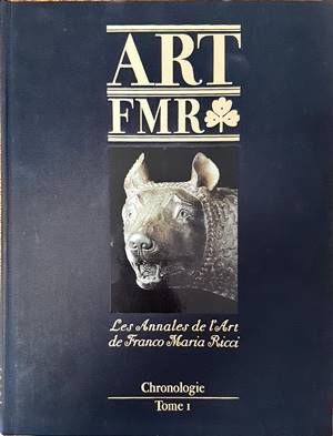Art FMR. Les Annales de l&#39;Art de Franco Maria Ricci. Chronologie. Tome I