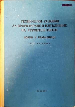 Технически условия за проектиране и изпълнение на строителството. Норми и правилници. Част 4