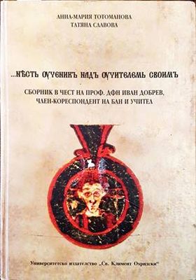Нѣстъ оученикъ надъ оучителемь своимь. Сборник в чест на проф. дфн Иван Добрев, член-кореспондент на БАН и учител
