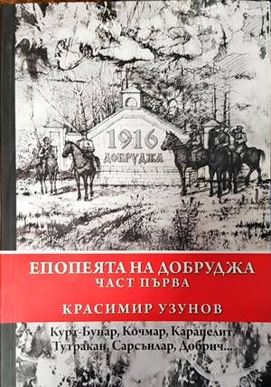 Епопеята на Добруджа. Част 1: Курт-Бунар, Кочмар, Карапелит, Тутракан, Сарсънлар, Добрич...