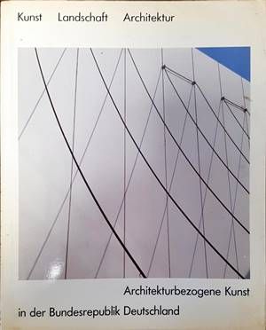 Kunst. Landschaft. Architektur. Architekturbezogene Kunst in der Bundesrepublik Deutschland Kunst. Landschaft. Architektur. Architekturbezogene Kunst in der Bundesrepublik Deutschland