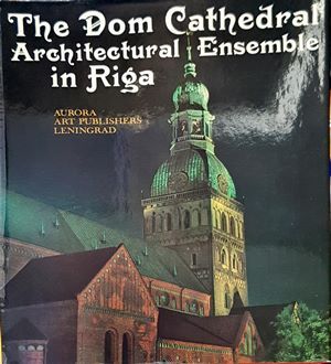 The Dom Cathedral : Architectural Ensemble in Riga The Dom Cathedral : Architectural Ensemble in Riga