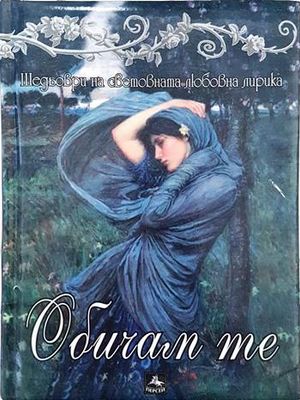 Обичам те. Шедьоври на световната любовна лирика Обичам те. Шедьоври на световната любовна лирика