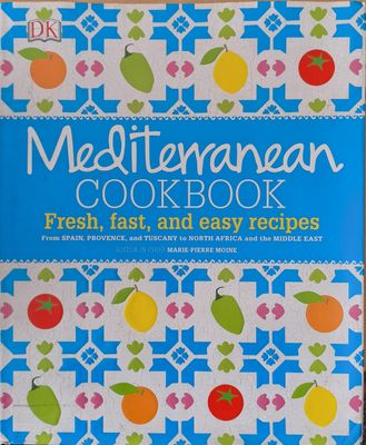 Mediterranean Cookbook. Fresh, fast, and easy recipes from Spain, Provence, and Tuscany to North Africa and the Middle East