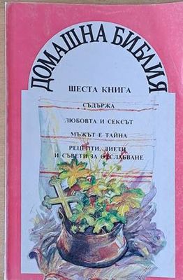 Домашна библия. Съдържа &quot;Любовта и сексът&quot;, &quot;Мъжът е тайна&quot;, &quot;Рецепти, диети и съвети за отслабване&quot;