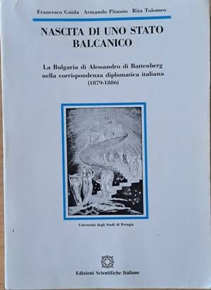 Nascita Di Uno Stato Balcanico. La Bulgaria di Alessandro di Battenberg nella corrispondenza diplomatica italiana (1879-1886)