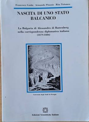 Nascita Di Uno Stato Balcanico. La Bulgaria di Alessandro di Battenberg nella corrispondenza diplomatica italiana (1879-1886)