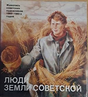 Люди земли Советской. Живопись советских художников 1960-1980-х годов