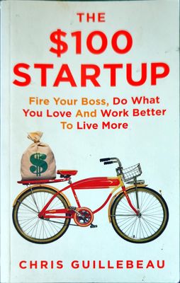 The $100 Startup: Fire Your Boss, Do What You Love and Work Better To Live More