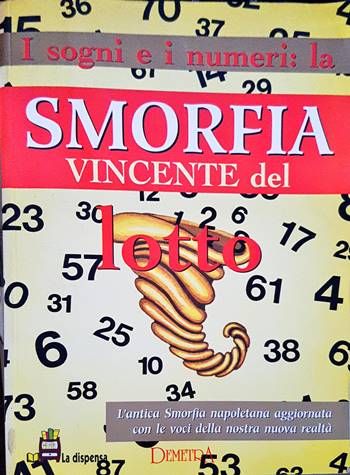 I sogni e i numeri. La smorfia vincente del lotto. L&#39;antica smorfia napoletana aggiornata con le voci della nostra nuova realtà