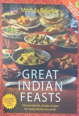 Great Indian Feasts: 130 Wonderful, Simple Recipes for Every Festive Occasion