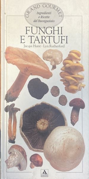 Funghi e tartufi, Grand Gourmet Ingredienti e Ricette del Buongustaio