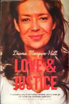 Love &amp;amp; Justice: A Compelling True Story Of Triumph Over Adversity by Diana Morgan-Hill