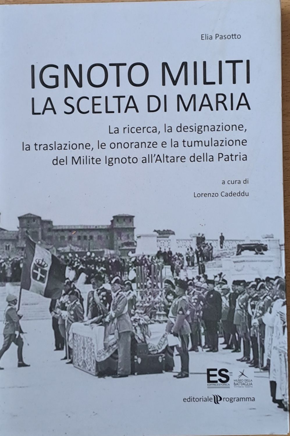 Ignoto Militi La Scelta Di Maria. La ricerca, la disignazione, la traslazione, le onoranze e la tumulazione del Milite lgnoto all&#39;Altare della Patria