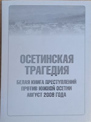Осетинская трагедия. Белая книга преступлений против Южной Осетии август 2008 г.