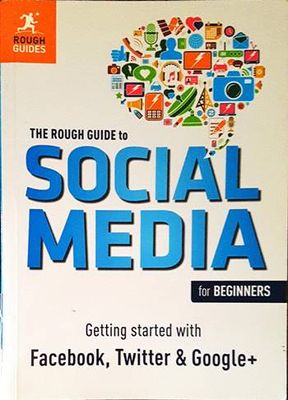 The Rough Guide to Social Media for BeginnersGetting Started with Facebook, Twitter and Google+