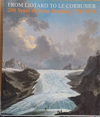 From Liotard to le Corbusier. 200 Years of Swiss Painting, 1730-1930
