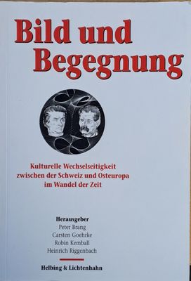 Bild und Begegnung. Kulturelle Wechselseitigkeit zwischen der Schweiz und Osteuropa im Wandel der Zeit