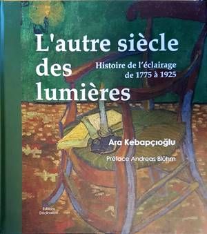 L&#39;altre siècle des lumières. Histoire de l&#39;èclairage de 1775  à 1925