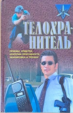 Телохранитель: Приемы, средства, критерии пригодности, экипировка и тренинг
