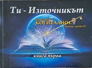 Енциклопедия &quot;Когиталност&quot;. Книга 1- 2: Ти - източникът, Ти-проявлението