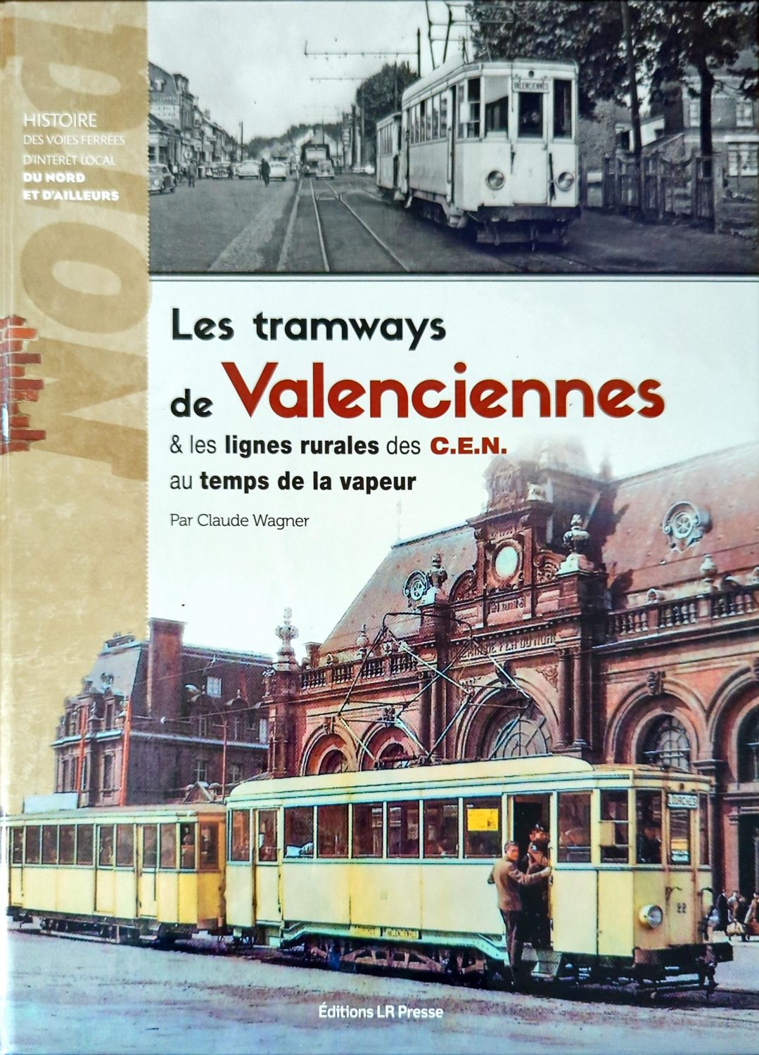 Les tramways de Valenciennes & les lignes rurales des C.E.N. au temps de la vapeur Les tramways de Valenciennes & les lignes rurales des C.E.N. au temps de la vapeur