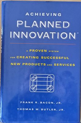 Planned Innovation. A Proven system for creating successful new poducts and services