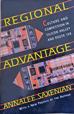 Regional Advantage. Culture and Competition in Silicon Valley and Route 128