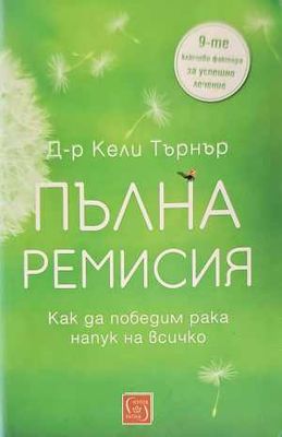 Пълна ремисия. Как да победим рака напук на всичко