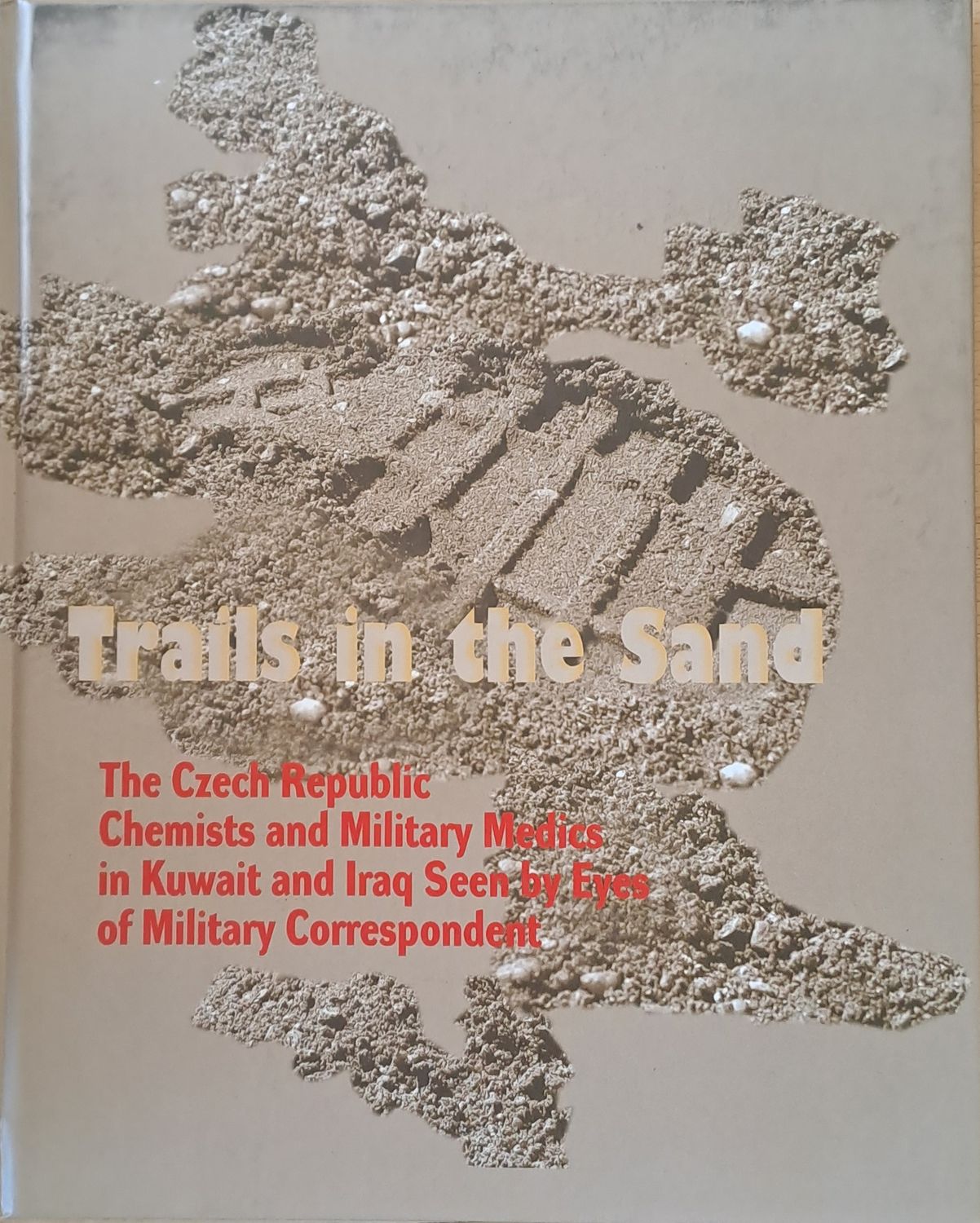 Trails in the Sand. The Czech Republic Chemists and Military Medics in Kuwait and Iraq Seen by Eyes of Military Correspondents