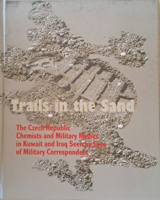 Trails in the Sand. The Czech Republic Chemists and Military Medics in Kuwait and Iraq Seen by Eyes of Military Correspondents