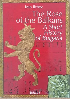 The Rose of the Balkans. A Short History of Bulgaria