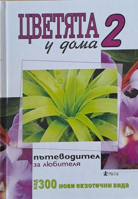 Цветята у дома 2. Пътеводител за любителя. Над 300 нови екзотична вида