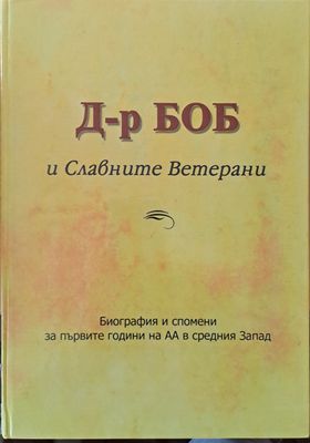 Д-р Боб и Славните Ветерани. Биография и спомени за първите години на АА (Анонимните алкохолици в средния Запад))