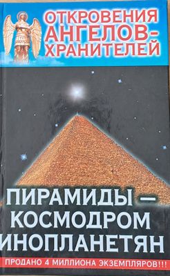 Откровения ангелов-хранителей. Пирамиды - космодром инопланетян
