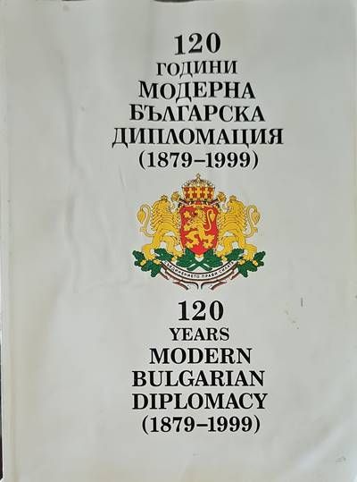 120 години модерна българска дипломация (1879-1999) / 120 years modern bulgarian diplomacy (1879-1999)