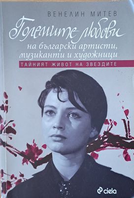 Големите любови на български артисти, музиканти и художници. Тайният живот на звездите