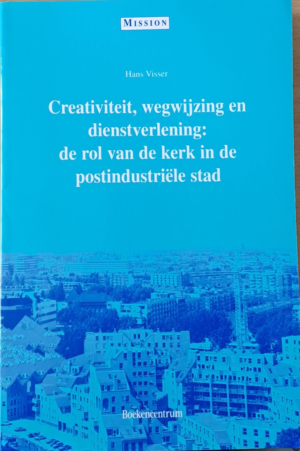 Creativiteit, wegwijzing en dienstverlening: de rol van de kerk in de postindustriele stad Creativiteit, wegwijzing en dienstverlening: de rol van de kerk in de postindustriele stad