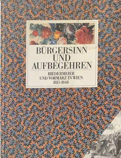 Bürgersinn und Aufbegehren. Biedermeier und Vormärz in Wien 1815-1848