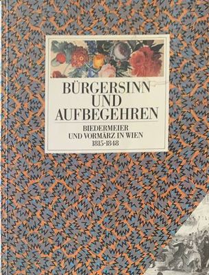 Bürgersinn und Aufbegehren. Biedermeier und Vormärz in Wien 1815-1848