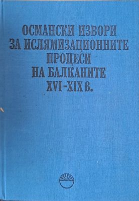 Османски извори за ислямизационните процеси на Балканите ХVІ-Х-Х в.