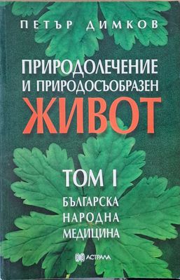 Природолечение и природосъобразен живот, том 1 - Българска народна медицина