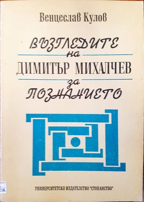 Възгледите на Димитър Михалчев за познанието Възгледите на Димитър Михалчев за познанието