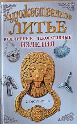 Художественное литье. Ювелирные и декоративные изделия. Самоучитель